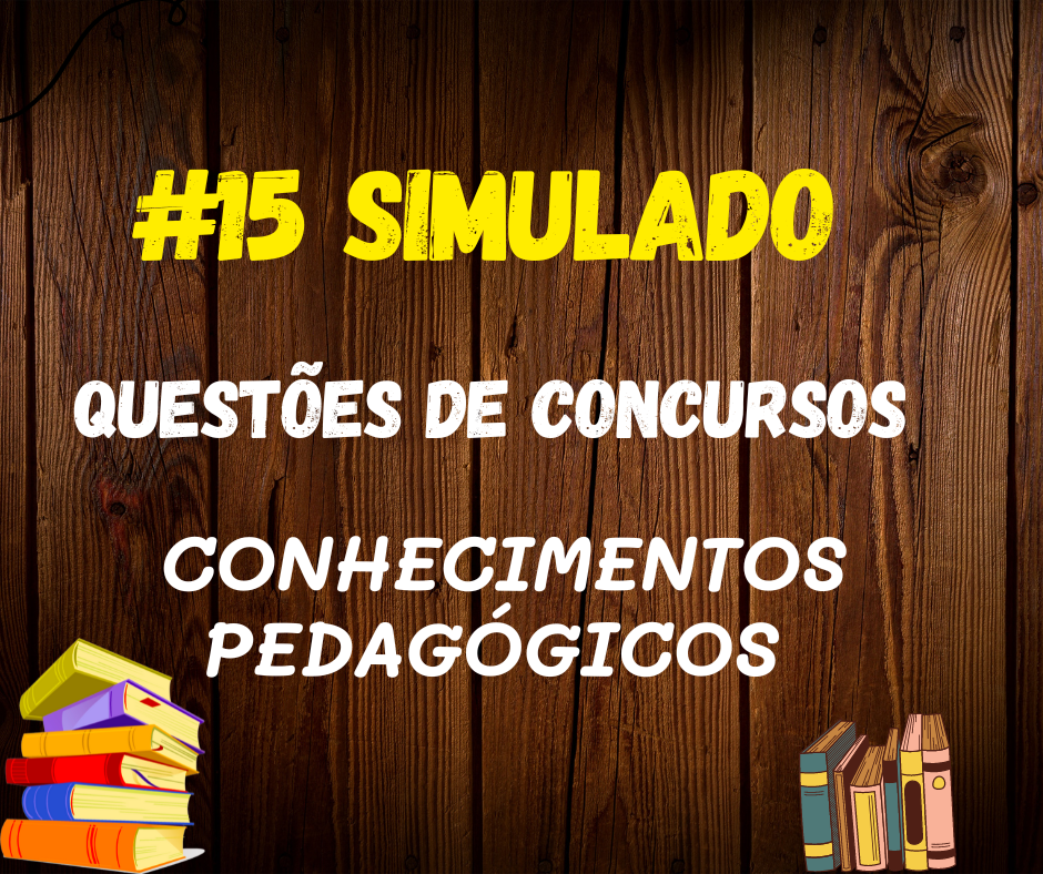 #15 SIMULADO QUESTÕES DE CONCURSOS – CONHECIMENTOS PEDAGÓGICOS ...